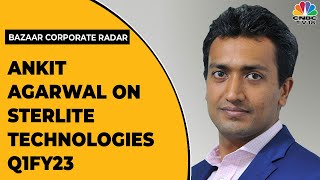 Ankit Agarwal Talks About Sterlite Technologies Weak Q1FY23  Bazaar Corporate Radar  CNBCTV18 [upl. by Jenness]