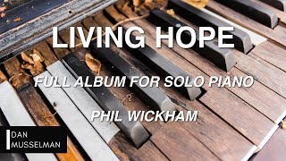 LIVING HOPE  Full Album for Solo Piano  Phil Wickham [upl. by Phylys837]