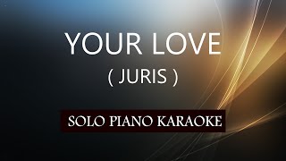 YOUR LOVE  JURIS  PH KARAOKE PIANO by REQUEST COVERCY [upl. by Jeromy]