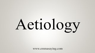 How To Say Aetiology [upl. by Izmar]