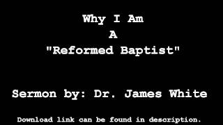 Why I Am A Reformed Baptist  Dr James White [upl. by Kerry]