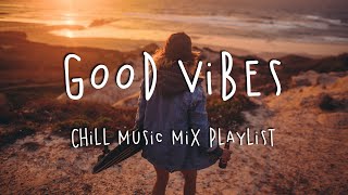 Good Vibes 🍹 Chill Music Mix Playlist [upl. by Corwin]