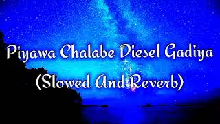 Piyawa Chalabe Diesel Gadiya Slowed And Reverb [upl. by Cinnamon]