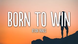 Ryan Innes  Born To Win Lyrics [upl. by Iolanthe584]