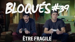 Bloqués 39  Être fragile [upl. by Cooley]