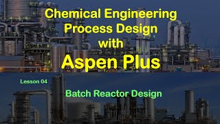 Chemical Process Simulation with Aspen Plus  Lesson 04 Batch Reactor Design [upl. by Thorstein580]