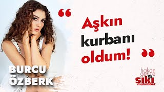 Burcu Özberk Keşke aşkta mantık olsaydı Aşkın kurbanı oldum  Hakan Gence ile Sıkı Muhabbet [upl. by Airdnalahs]