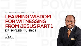 Learning Wisdom For Witnessing From Jesus Part 1  Dr Myles Munroe [upl. by Canica275]