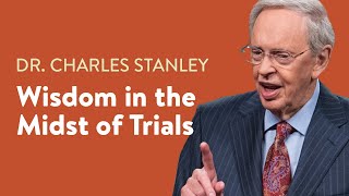 Wisdom in the Midst of Trials – Dr Charles Stanley [upl. by Pouncey533]