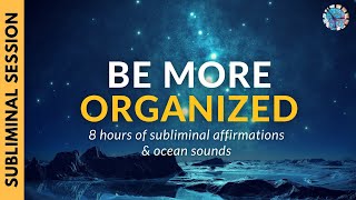 BE MORE ORGANIZED  8 Hours of Subliminal Affirmations amp Ocean Sounds [upl. by Anela]