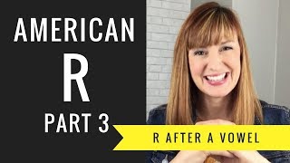 How to Pronounce R After a Vowel Sound Vocalic R American R Part 3 [upl. by Terraj]