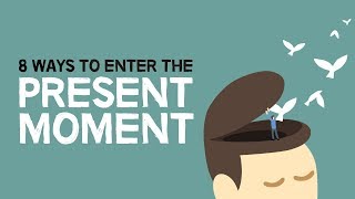 8 Ways To Enter The Present Moment [upl. by Adilem]