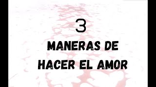 3 maneras de hacer el amor [upl. by Ainessej689]