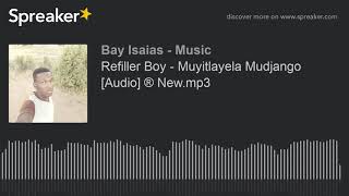 Refiller Boy  Muyitlayela Mudjango Audio ® Newmp3 made with Spreaker [upl. by Eniluap]