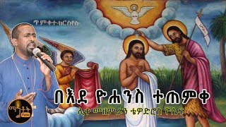 quotበእደ ዮሐንስ ተጠምቀquot  ሊቀ መዘምራን ቴዎድሮስ ዮሴፍ [upl. by Brechtel6]