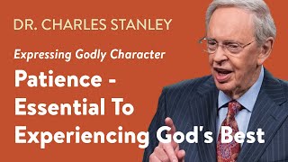 Patience  Essential to Experiencing Gods Best – Dr Charles Stanley [upl. by Htezil]