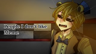 People I Don’t Like Meme Golden Freddy FNAF Meme  read description [upl. by Marmawke]