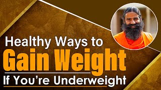 Healthy Ways to Gain Weight If You’re Underweight  Swami Ramdev [upl. by Sinnaoi]