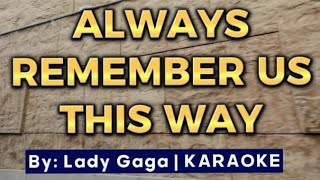 ALWAYS REMEMBER US THIS WAY  KARAOKE  by Lady Gaga [upl. by Ahtiek338]