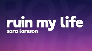 Zara Larsson  Ruin My Life Lyrics [upl. by Anawad]