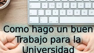 COMO HAGO UN BUEN TRABAJO PARA LA UNIVERSIDAD [upl. by Spanos482]