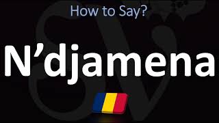 How to Pronounce N’djamena CORRECTLY [upl. by Barnard]