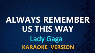 ALWAYS REMEMBER US THIS WAY  Lady Gaga KARAOKE VERSION [upl. by Stiruc253]