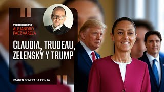 Claudia Trudeau Zelensky y Trump Por Alejandro Páez Varela [upl. by Lymn381]