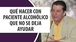 Qué hacer con paciente Alcohólico que no se deja ayudar [upl. by Anthea]